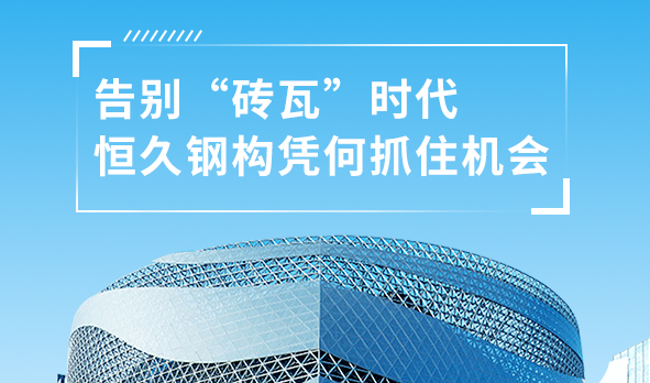 銳視角|告別“磚瓦”時(shí)代，恒久鋼構(gòu)憑何抓住機(jī)會(huì)