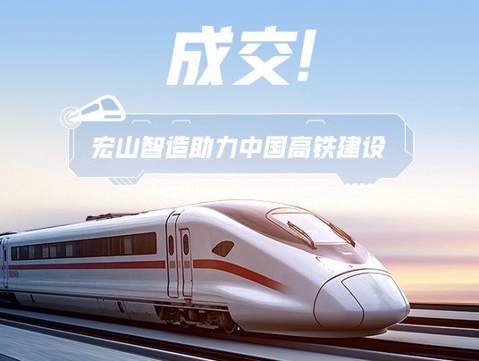 成交！“宏山智造”助力中國高鐵建設(shè)！